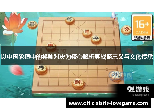 以中国象棋中的将帅对决为核心解析其战略意义与文化传承